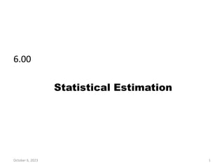 6.00
Statistical Estimation
October 6, 2023 1
 