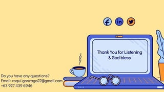 CREDITS: This presentation template was
created by Slidesgo, including icons by
Flaticon, infographics & images by Freepik
Thank You for Listening
& God bless
Do you have any questions?
Email: roqui.gonzaga22@gmail.com
+63 927 439 6946
 