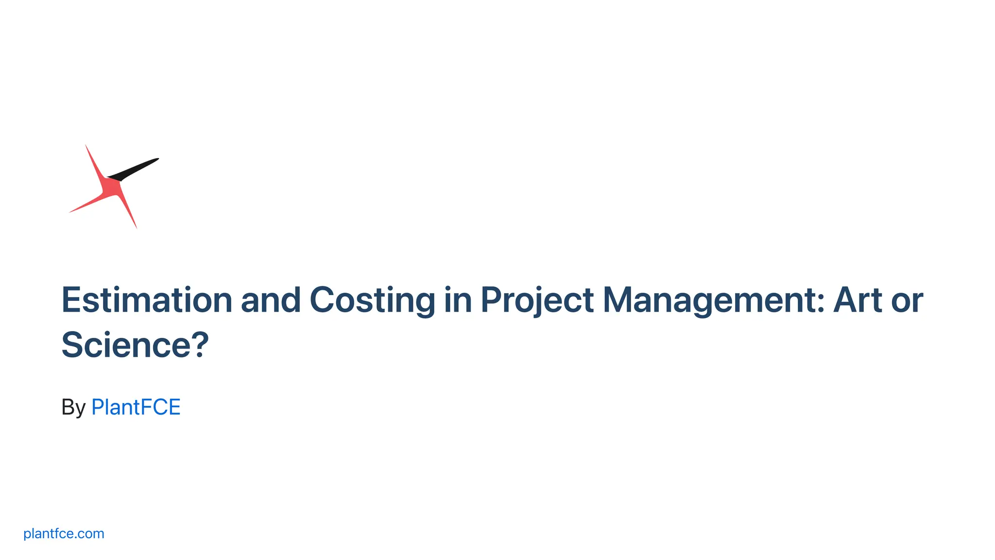 EstimationandCostinginProjectManagement:Artor
Science?
ByPlantFCE
plantfce.com