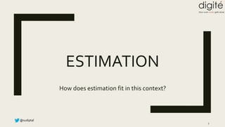 @sudiptal
ESTIMATION
How does estimation fit in this context?
7
 