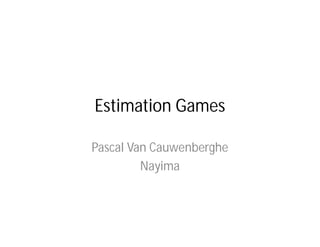 Estimation Games
Pascal Van Cauwenberghe
Nayima
 