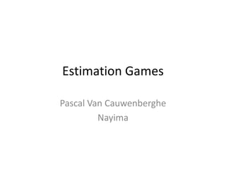 Estimation Games<br />Pascal Van Cauwenberghe<br />Nayima<br />