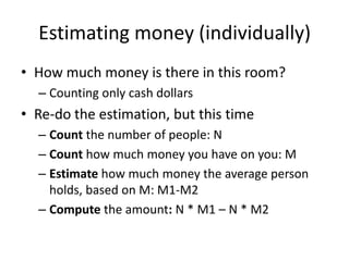 Estimating money (individually)<br />How much money is there in this room?<br />Counting only cash dollars<br />Re-do the ...