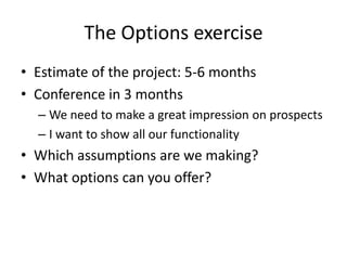 The Options exercise<br />Estimate of the project: 5-6 months<br />Conference in 3 months<br />We need to make a great imp...