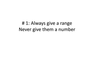# 1: Always give a range Never give them a number<br />