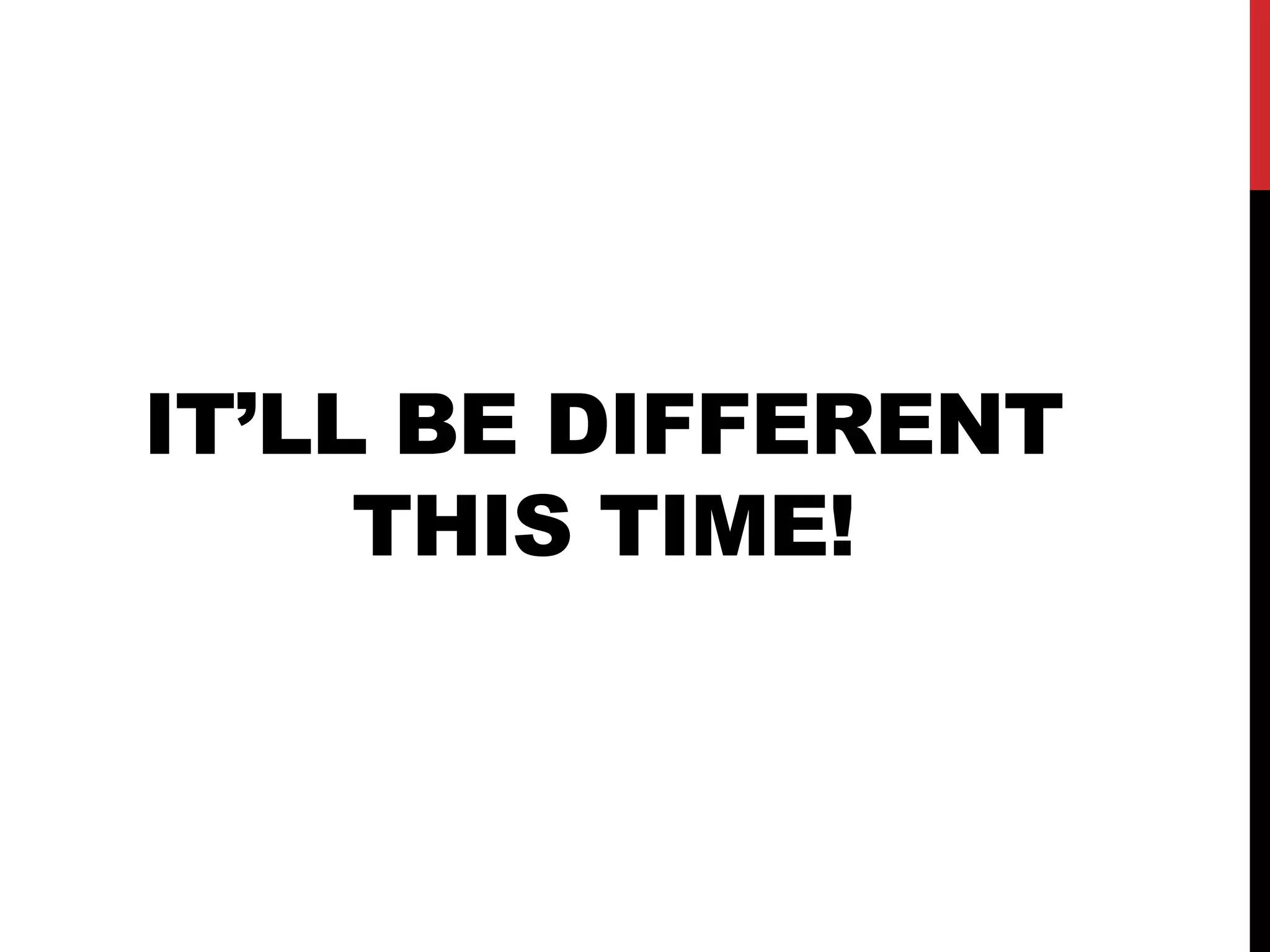 IT’LL BE DIFFERENT 
THIS TIME! 
 