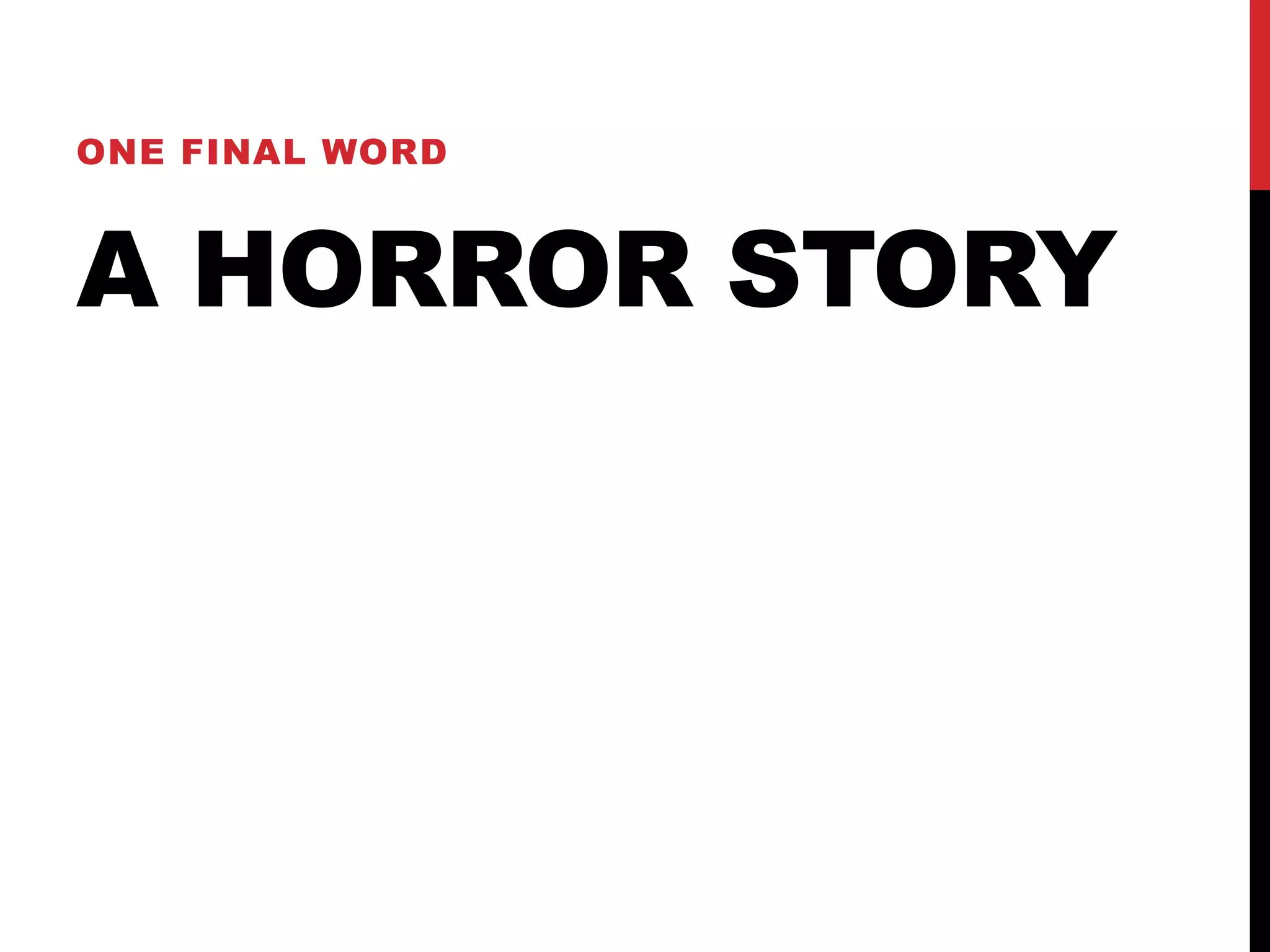ONE FINAL WORD 
A HORROR STORY 
 