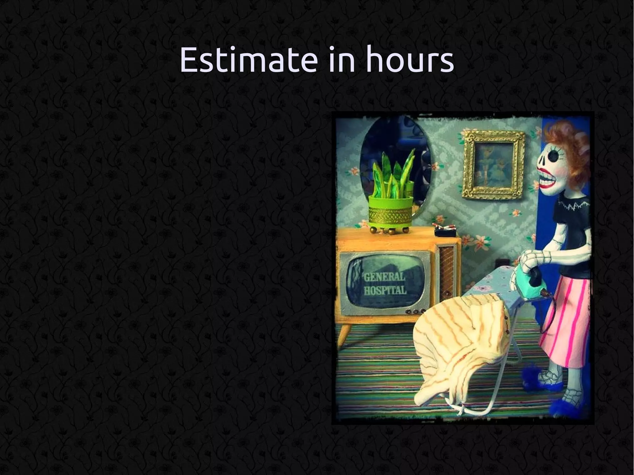 Estimate in hours
 