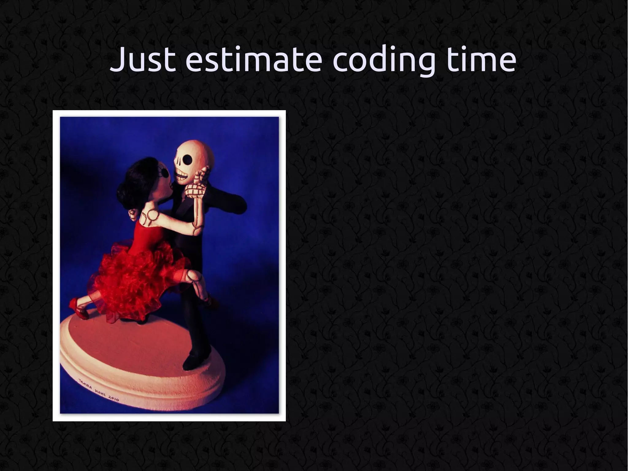 Just estimate coding time
 