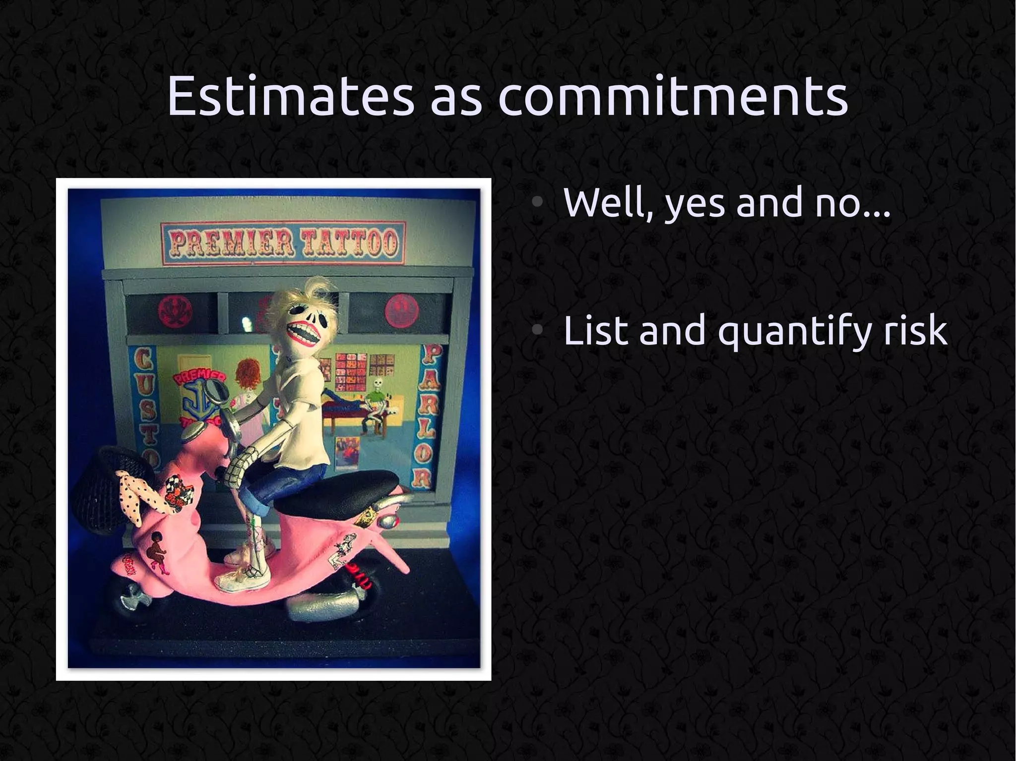 Estimates as commitments
            ●
                Well, yes and no...

            ●
                List and quantify risk
 