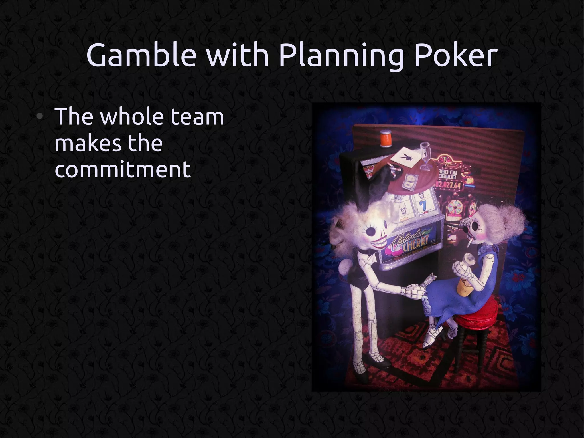 Gamble with Planning Poker
●
    The whole team
    makes the
    commitment
 