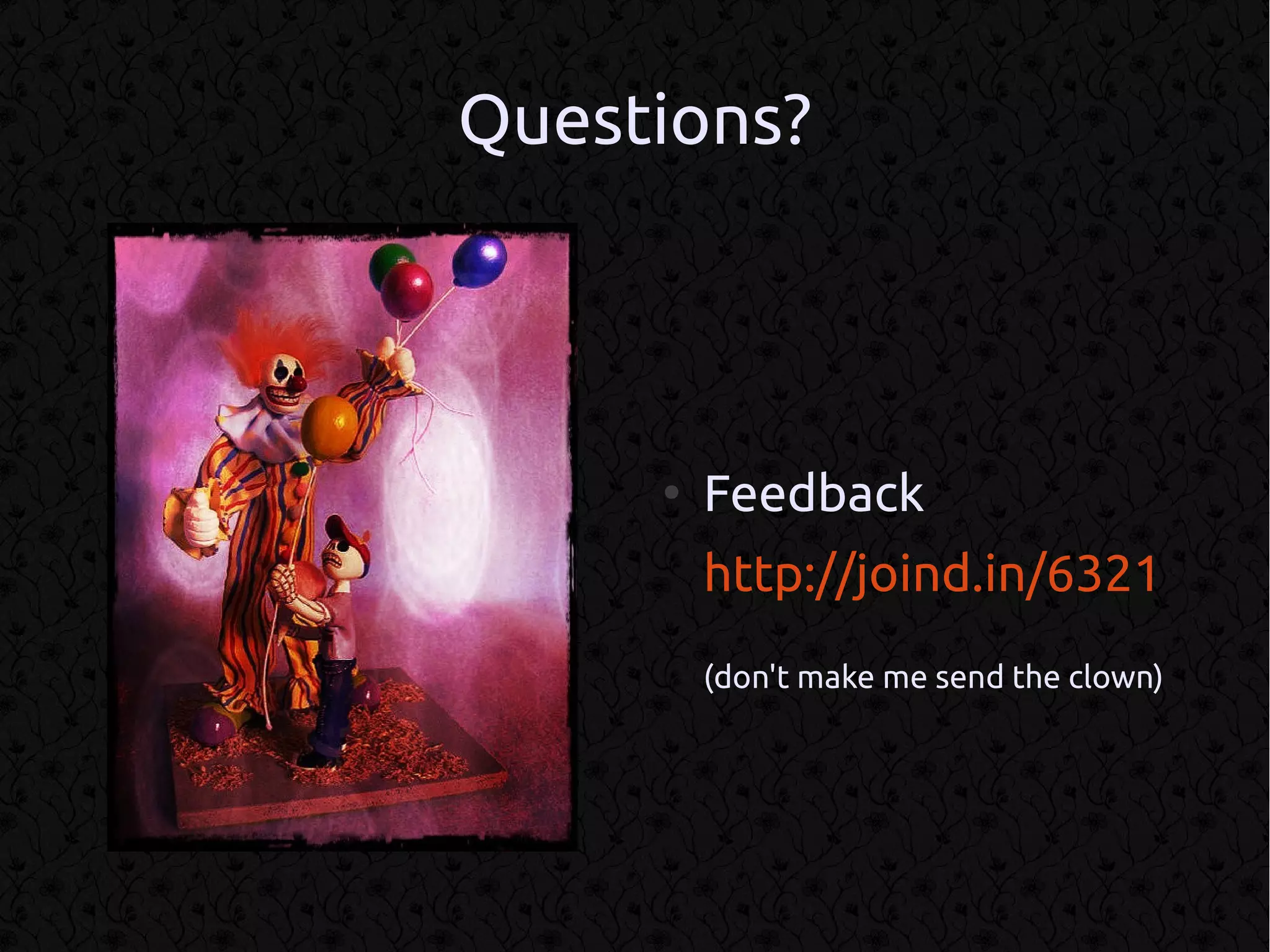 Questions?




     ●
         Feedback
         http://joind.in/6321
         (don't make me send the clown)
 