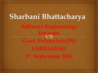 Software Engineering-
Estimate
Govt. Polytechnic(W)
FARIDABAD
1st September 2016
 