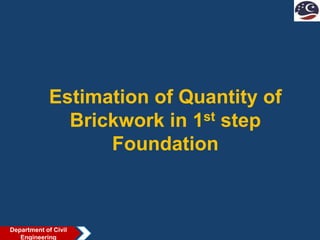 Estimation of Quantity of
Brickwork in 1st step
Foundation
Department of Civil
Engineering
 