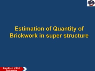 Estimation of Quantity of
Brickwork in super structure
Department of Civil
Engineering
 