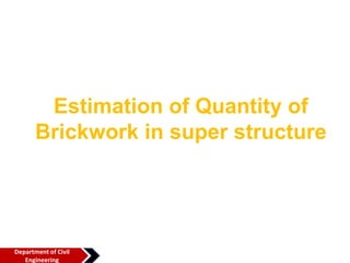 Estimation of Quantity of
Brickwork in super structure
Department of Civil
Engineering
 