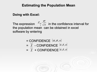 Estimating the Population Mean Doing with Excel: The expression  in the confidence interval for the population mean  can be obtained in excel software by entering   = CONFIDENCE =  - CONFIDENCE    =  + CONFIDENCE  