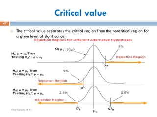 Critical value
 The critical value separates the critical region from the noncritical region for
a given level of significance
47
 