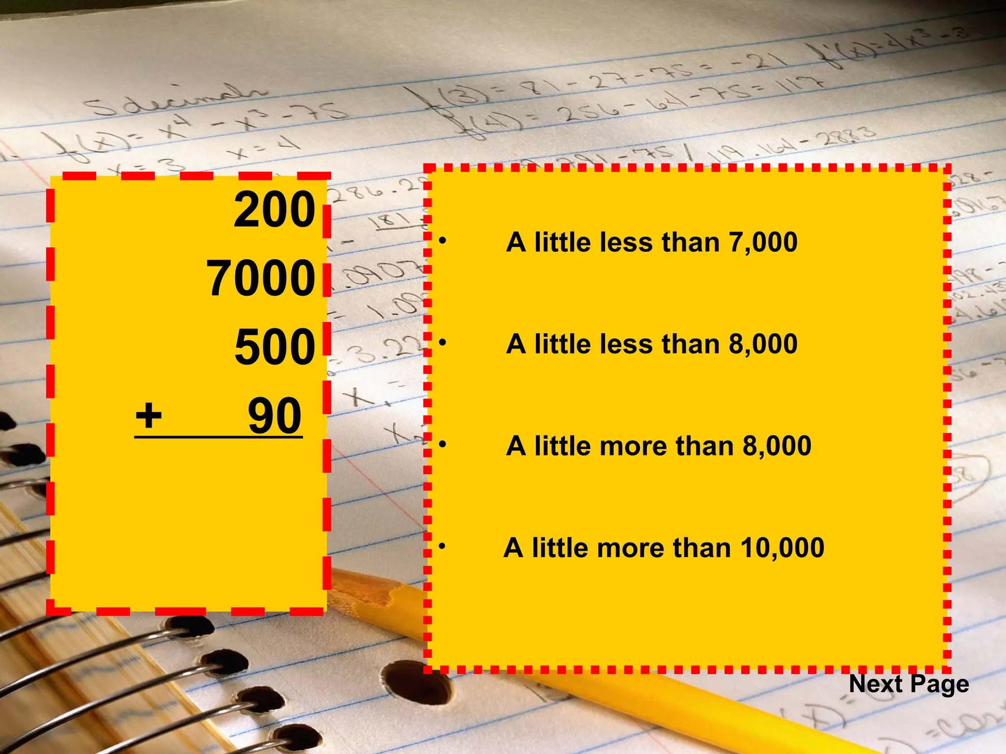200 7000 500 +  90   A little less than 7,000 A little less than 8,000 A little more than 8,000 A little more than 10,000 Next Page 