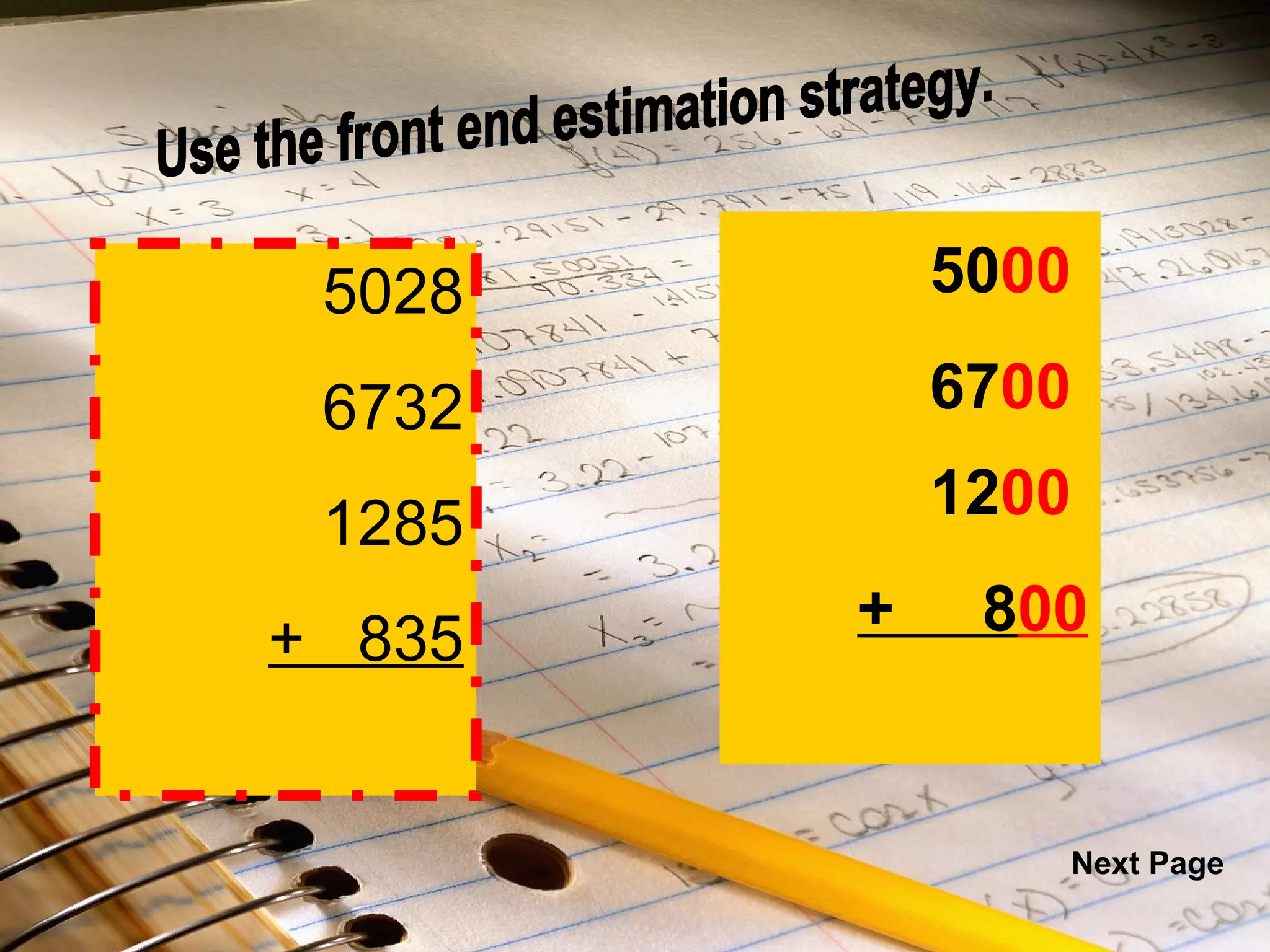   5028 6732 1285 +  835 Use the front end estimation strategy. 50 00 67 00 12 00 +  8 00   5028 6732 1285 +  835 Next Page 