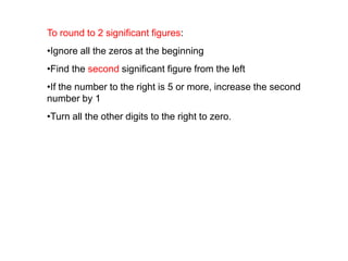 To round to 2 significant figures:Ignore all the zeros at the beginning