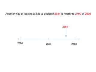 If the number to the right is 5 or more, increase the second number by 1