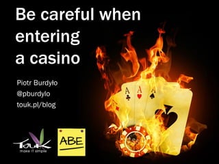 Be careful when
entering
a casino
Piotr Burdyło
@pburdylo
touk.pl/blog
 