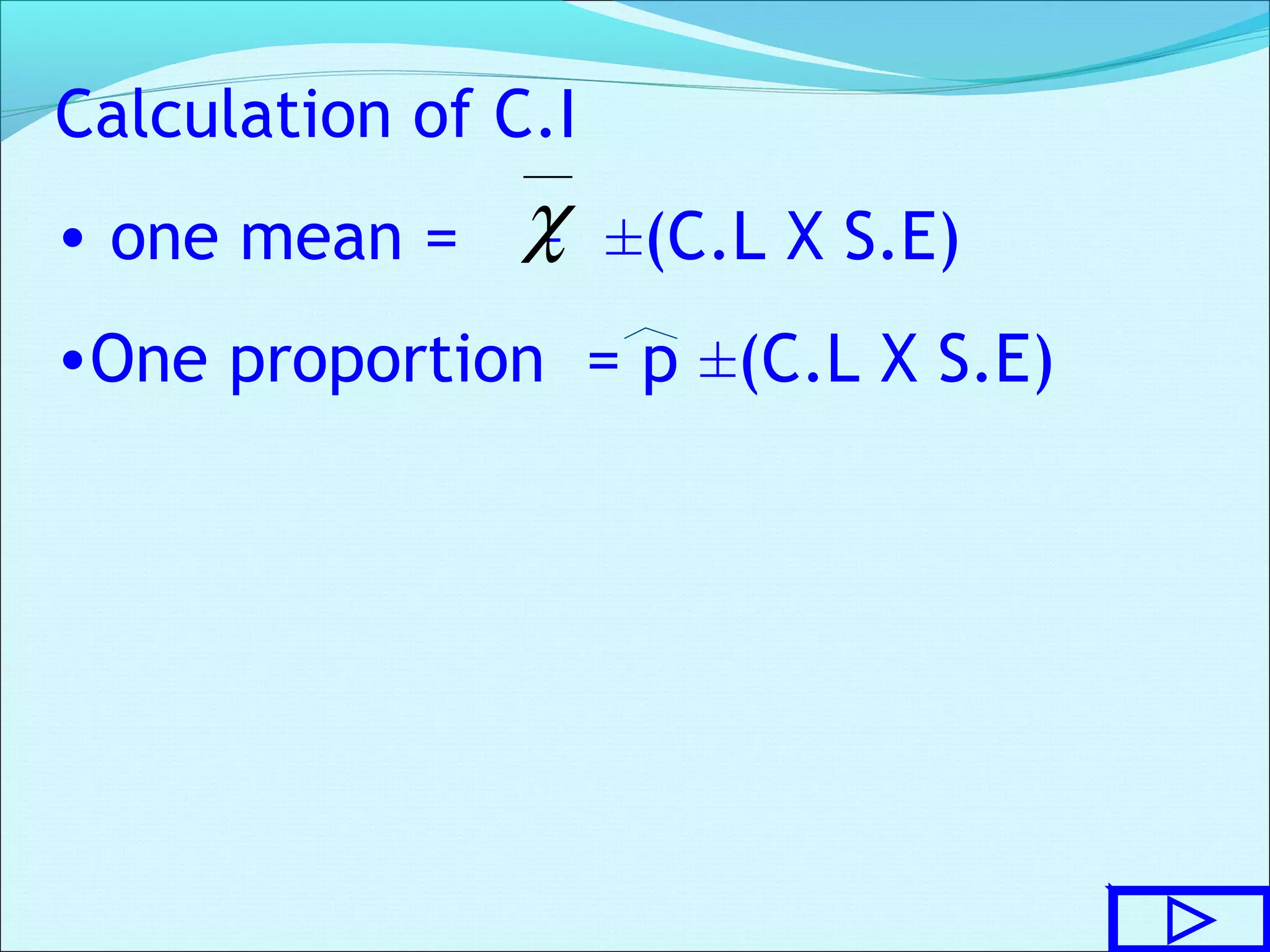 Calculation of C.I
• one mean = – ±(C.L X S.E)
•One proportion = p ±(C.L X S.E)
χ
 