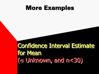 Confidence Interval Estimate
for Mean
(s Unknown, and n<30)
More Examples
 