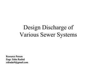 Design Discharge of
Various Sewer Systems
Resource Person
Engr. Sidra Rashid
sidradar9@gmail.com
 
