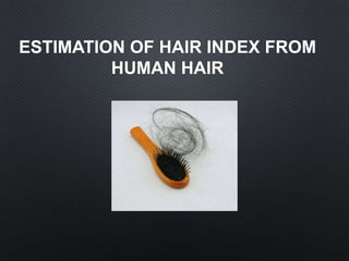 ESTIMATION OF HAIR INDEX FROM
HUMAN HAIR
 