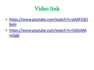 Video link
• https://www.youtube.com/watch?v=pXAf1QO
BxhI
• https://www.youtube.com/watch?v=C6IloM6
mQgE
 