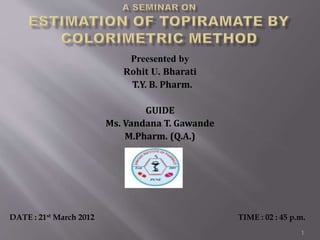 Estimation of topiramate by colorimetric method rohit bharti | PPTX