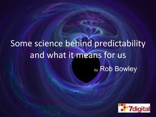 Some science behind predictability and what it means for us by  Rob Bowley 