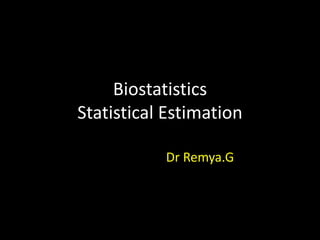 Biostatistics
Statistical Estimation
Dr Remya.G
 