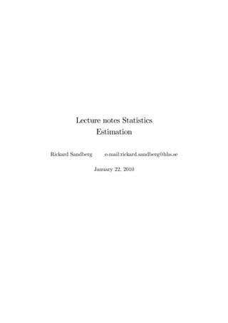 Lecture notes Statistics 
Estimation 
Rickard Sandberg e-mail:rickard.sandberg@hhs.se 
January 22, 2010 
 