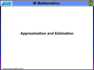 © Nsom Promise. All rights reserved. 
IB Mathematics 
Approximation and Estimation 
 