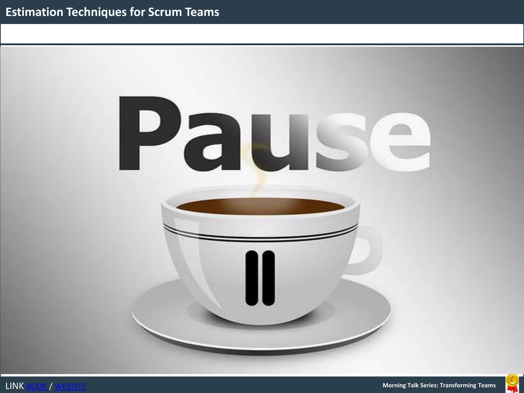 LINK BOOK / WEBSITE
Estimation Techniques for Scrum Teams
Morning Talk Series: Transforming Teams
 