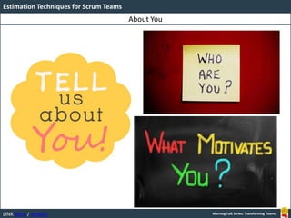 LINK BOOK / WEBSITE
Estimation Techniques for Scrum Teams
Morning Talk Series: Transforming Teams
About You
 