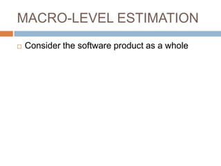 MACRO-LEVEL ESTIMATION
   Consider the software product as a whole
 