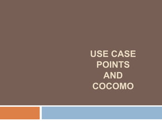 USE CASE
 POINTS
  AND
COCOMO
 
