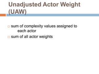 Unadjusted Actor Weight
(UAW)

   sum of complexity values assigned to
       each actor
   sum of all actor weights
 