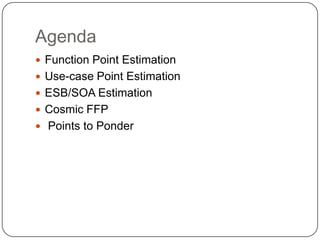 AgendaFunction Point EstimationUse-case Point EstimationESB/SOA EstimationCosmic FFPPoints to Ponder