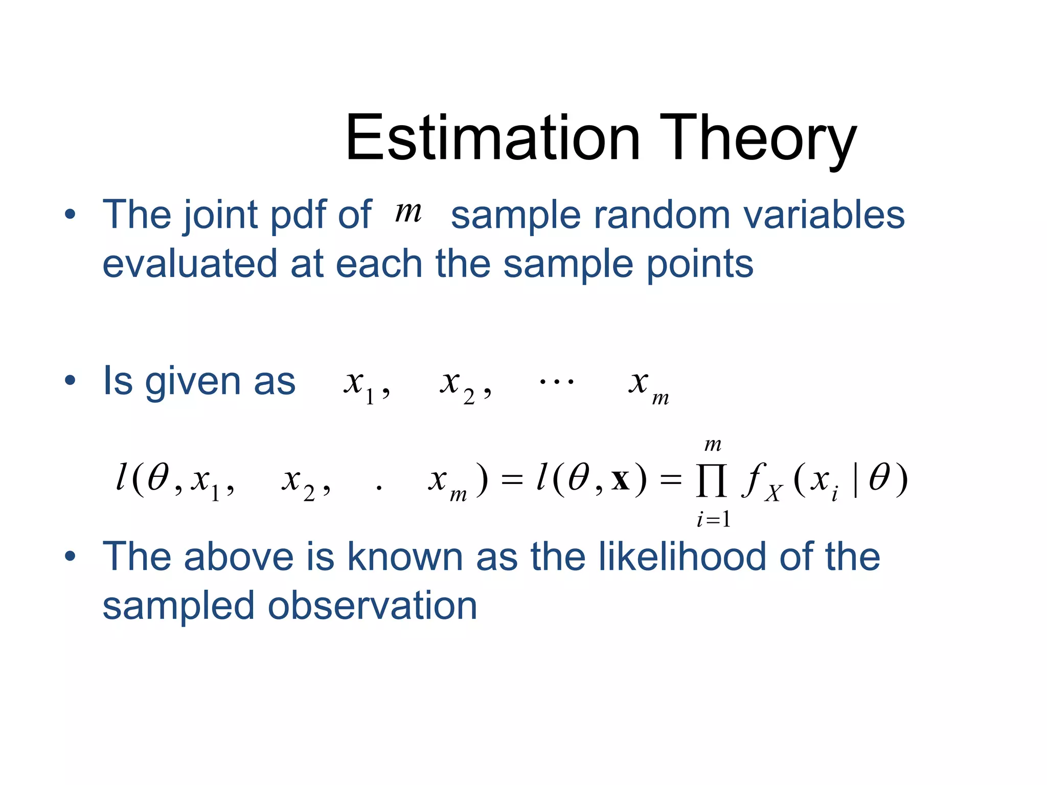 Estimation TheoryThe joint pdf of       sample random variables evaluated at each the sample pointsIs given asThe above is known as the likelihood of the sampled observation 