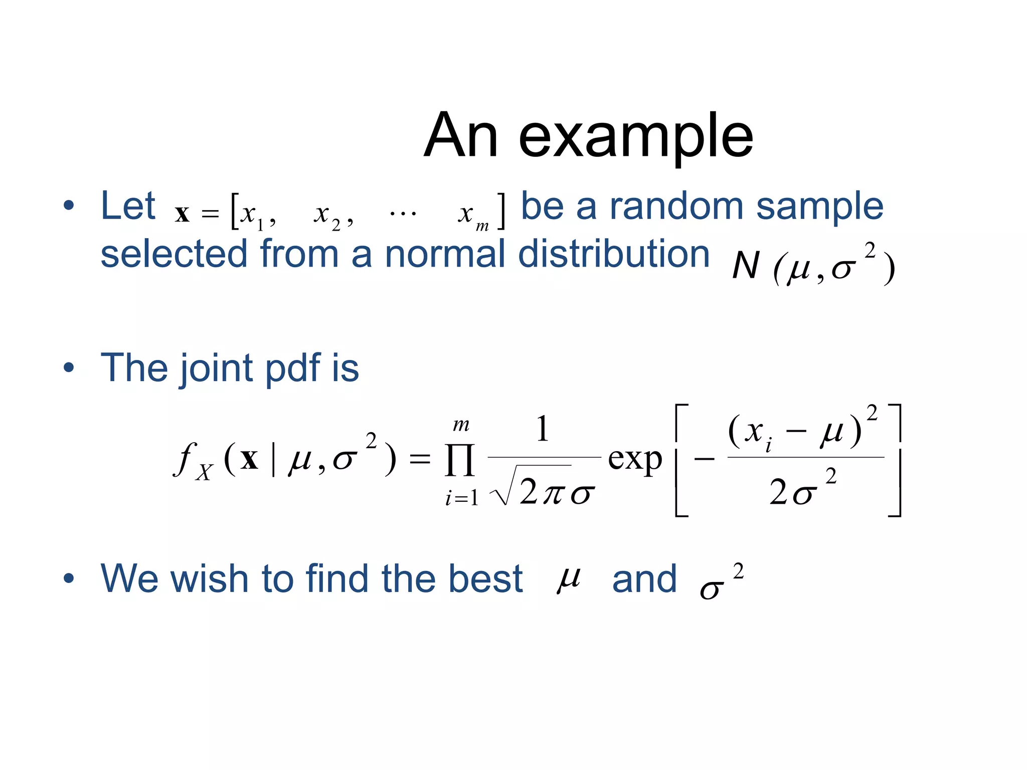An exampleLet                                 be a random sample selected from a normal distributionThe joint pdf is We wish to find the best        and  