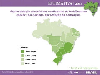 Representação espacial dos coeficientes de incidência de
câncer*, em homens, por Unidade da Federação.
* Exceto pele não melanoma
Fonte: MS/INCA/ Estimativa de Câncer no Brasil, 2013
 