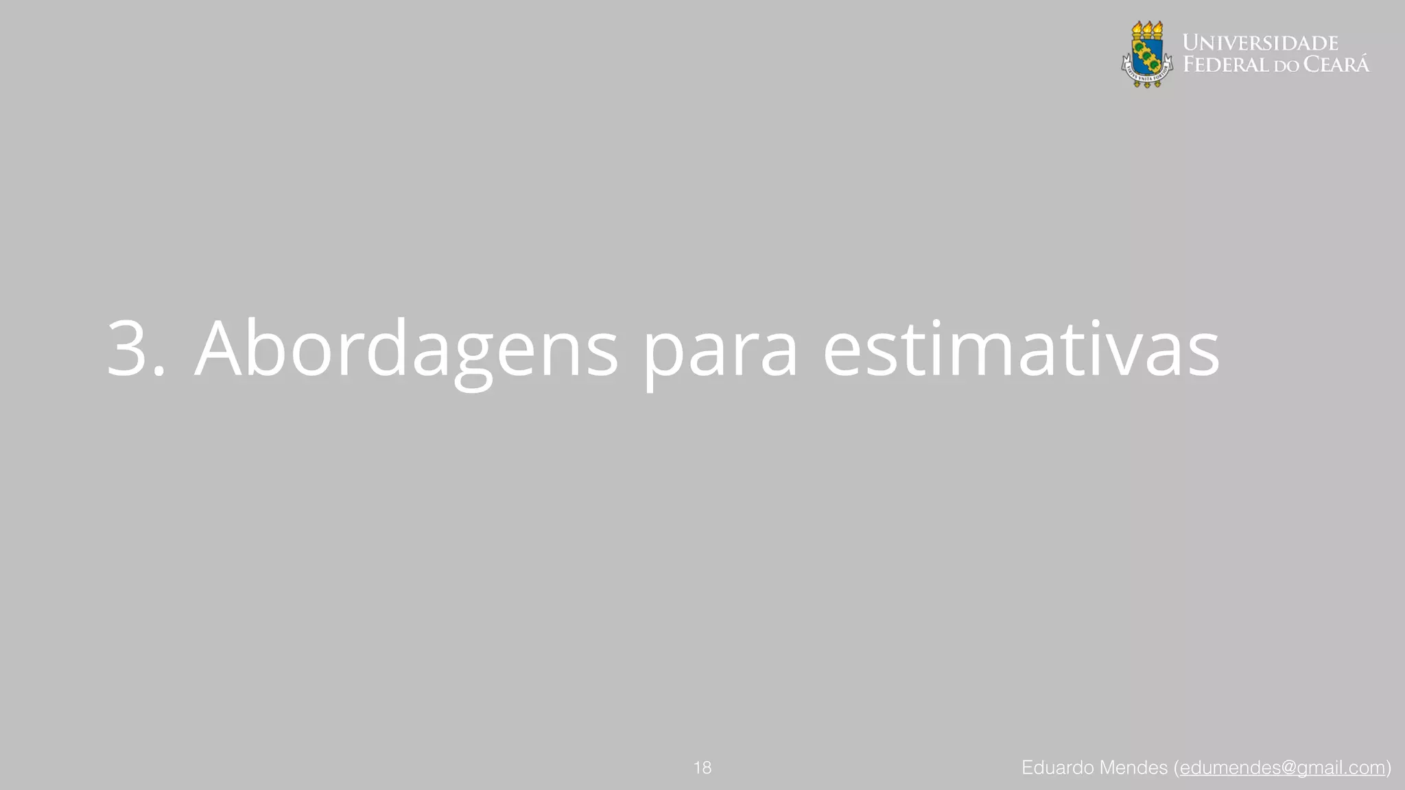 Eduardo Mendes (edumendes@gmail.com)
3. Abordagens para estimativas
18
 