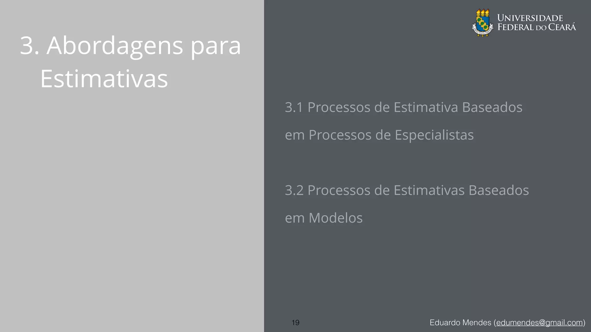 Eduardo Mendes (edumendes@gmail.com)
3. Abordagens para
Estimativas
3.1 Processos de Estimativa Baseados
em Processos de Especialistas
3.2 Processos de Estimativas Baseados
em Modelos
19
 