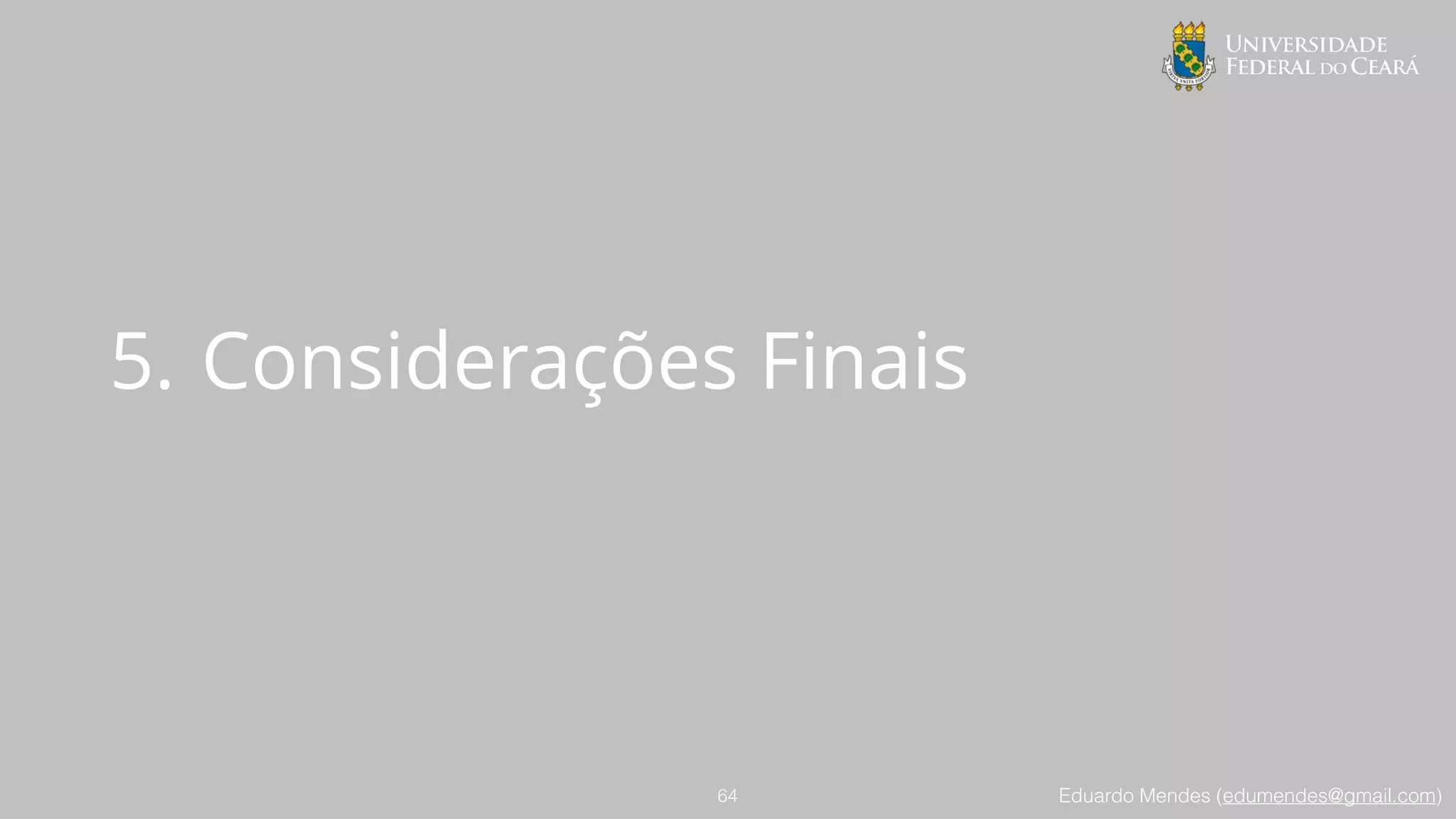 Eduardo Mendes (edumendes@gmail.com)
5. Considerações Finais
64
 