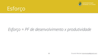 Eduardo Mendes (edumendes@gmail.com)
Esforço
Esforço = PF de desenvolvimento x produtividade
33
 